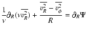$\displaystyle \frac{1}{\nu} \partial_R (\nu \overline{v_R^2}) + \frac{\overline{v_R^2}-\overline{v_\phi^2}}{R} = \partial_R \Psi$