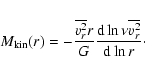 \begin{displaymath}M_{\rm kin}(r) = -\frac{\overline{v_r^2} r}{G} \frac{{\rm d}\ln \nu \overline{v_r^2}}{{\rm d}\ln r}\cdot
\end{displaymath}
