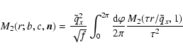 \begin{displaymath}
M_2(r;b,c,\vec{n}) = \frac{\tilde{q}_x^2}{\sqrt{f}} \int_0^...
...\rm d}\varphi}{2\pi} \frac{M_2(\tau r/\tilde{q}_x,1)}{\tau^2}~
\end{displaymath}