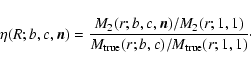 \begin{displaymath}\eta(R;b,c,\vec{n})=\frac{M_2(r;b,c,\vec{n})/M_2(r;1,1)}{M_{\rm true}(r;b,c)/M_{\rm true}(r;1,1)}\cdot
\end{displaymath}