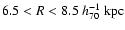 $6.5<R<8.5~h_{\rm 70}^{-1}~{\rm kpc}$