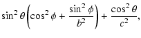 $\displaystyle \sin^2 \theta \left( \cos^2 \phi+ \frac{\sin^2 \phi}{b^2}\right) + \frac{\cos^2\theta}{c^2},$