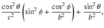 $\displaystyle \frac{\cos^2\theta}{c^2}\left(\sin^2\phi+\frac{\cos^2 \phi}{b^2}\right) + \frac{\sin^2\theta}{b^2},$