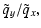 $\displaystyle \tilde{q}_y/\tilde{q}_x,$