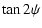 $\displaystyle \tan 2 \psi$