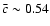 $\bar{c}\sim0.54$
