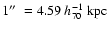 $1\hbox{$^{\prime\prime}$ }=4.59~h_{\rm 70}^{-1}~{\rm kpc}$