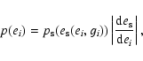 \begin{displaymath}
p(e_i)=p_{\rm s}(e_{\rm s}(e_i,g_i)) \left\vert \frac{{\rm d}e_{\rm s}}{{\rm d}e_i}\right\vert ,
\end{displaymath}