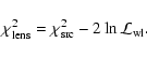 \begin{displaymath}
\chi^2_{\rm lens} = \chi^2_{\rm src} - 2 \ln \mathcal{L}_{\rm wl}.
\end{displaymath}