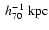 $~h_{\rm 70}^{-1}~{\rm kpc}$