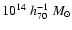 $10^{14}~h_{\rm 70}^{-1}~M_{\odot}$