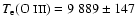 $T_{{\rm
e}}(\mbox{O {\sc iii}})= 9~889\pm 147$