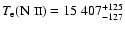 $T_{{\rm
e}}(\mbox{N {\sc ii}})= 15~407^{+125}_{-127} $