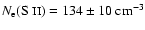 $ N_{{\rm e}}(\mbox{S {\sc ii}})= 134\pm 10~
{\rm cm^{-3}}$