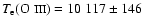 $T_{{\rm e}}(\mbox{O {\sc iii}})= 10~117\pm 146$