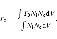 \begin{displaymath}T_{0} = \frac{\int T_{0}N_{\rm i}N_{\rm e}{{\rm d}V}}{\int N_{\rm i}N_{\rm e}{{\rm d}V}},
\end{displaymath}