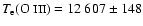 $T_{{\rm e}}(\mbox{O {\sc iii}}) = 12~607\pm148$