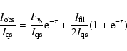 \begin{displaymath}{{I_{\rm obs}} \over{I_{\rm qs}}}={{I_{\rm bg}}\over{I_{\rm q...
...tau}+{{I_{\rm fil}}\over{2I_{\rm qs}}}
(1 + {\rm e}^{- \tau})
\end{displaymath}