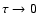$\tau \rightarrow 0$