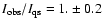 $I_{\rm obs}/I_{\rm qs} = 1. \pm 0.2$