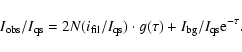 \begin{displaymath}I_{\rm obs}/I_{\rm qs} = 2N(i_{\rm fil}/I_{\rm qs})\cdot g(\tau) +
I_{\rm bg}/I_{\rm qs}{\rm e}^{-\tau} .
\end{displaymath}
