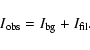 \begin{displaymath}I_{\rm obs} = I_{\rm bg} + I_{\rm fil}.
\end{displaymath}