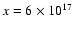 $x = 6 \times 10^{17}$