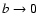 $b \rightarrow 0$