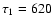 $\tau_{1}=620$