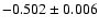 $ -0.502\pm 0.006$