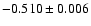 $ -0.510\pm 0.006 $