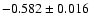 $-0.582 \pm 0.016 $