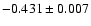$ -0.431\pm 0.007 $