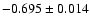 $-0.695 \pm 0.014 $