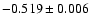 $ -0.519\pm 0.006$