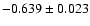 $-0.639 \pm 0.023 $