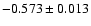 $ -0.573\pm 0.013$