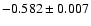 $ -0.582\pm 0.007$