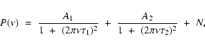 \begin{displaymath}P(\nu) \;= \;\frac {A_{1}} {1 \; + \; (2 \pi \nu
\tau_{1})^{2...
...\; \frac {A_{2}} {1\; + \; (2 \pi \nu
\tau_{2})^{2}} \;+ \; N,
\end{displaymath}