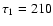 $\tau_{1}=210$