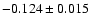 $ -0.124 \pm 0.015 $
