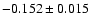 $ -0.152 \pm 0.015 $