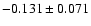 $ -0.131 \pm0.071 $