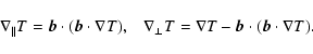 \begin{displaymath}\nabla_{\parallel} T = \vec{b} \cdot(\vec{b}\cdot \nabla T) ,...
...a_{\perp} T = \nabla T - \vec{b}\cdot (\vec{b}\cdot \nabla T).
\end{displaymath}