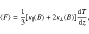\begin{displaymath}\langle F \rangle = \frac{1}{3} [\kappa_{\parallel}(B) +
2 \kappa_{\perp}(B)]
\frac{{\rm d} T}{{\rm d} z},
\end{displaymath}