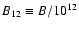 $B_{12}\equiv B/10^{12}$