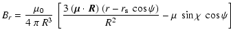 $\displaystyle B_{r} = \frac{\mu_0}{4~\pi~R^3} ~ \left[
\frac{3 ~ (\vec{\mu} \cd...
...ec{R}) ~ ( r - r_{\rm s} ~ \cos\psi) }{R^2}
- \mu ~ \sin\chi ~ \cos\psi \right]$