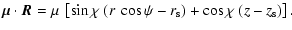 $\displaystyle \vec{\mu} \cdot \vec{R} = \mu ~ \left[ \sin\chi ~ ( r ~ \cos\psi - r_{\rm s} )
+ \cos\chi ~ ( z - z_{\rm s} ) \right].$