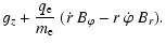$\displaystyle g_{z} + \frac{q_{\rm e}}{m_{\rm e}} ~
( \dot{r} ~ B_\varphi - r ~ \dot{\varphi} ~ B_{r}).$