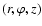 $(r,
\varphi, z)$